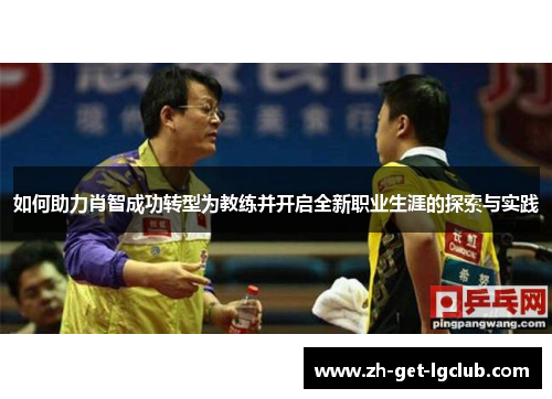 如何助力肖智成功转型为教练并开启全新职业生涯的探索与实践