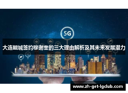 大连鲲城签约穆谢奎的三大理由解析及其未来发展潜力