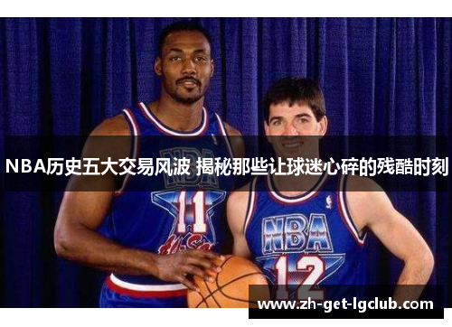 NBA历史五大交易风波 揭秘那些让球迷心碎的残酷时刻
