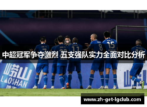 中超冠军争夺激烈 五支强队实力全面对比分析