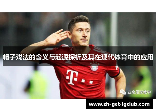 帽子戏法的含义与起源探析及其在现代体育中的应用