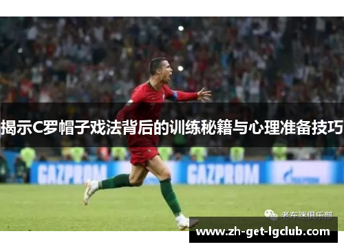 揭示C罗帽子戏法背后的训练秘籍与心理准备技巧