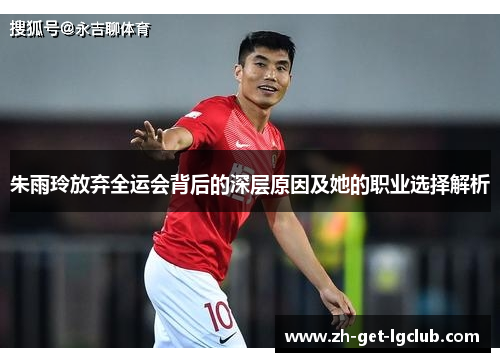 朱雨玲放弃全运会背后的深层原因及她的职业选择解析