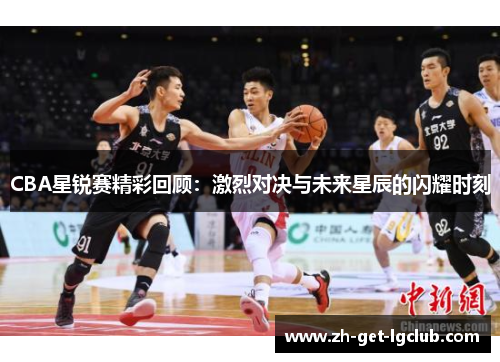 CBA星锐赛精彩回顾：激烈对决与未来星辰的闪耀时刻