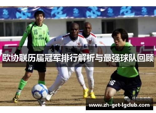 欧协联历届冠军排行解析与最强球队回顾