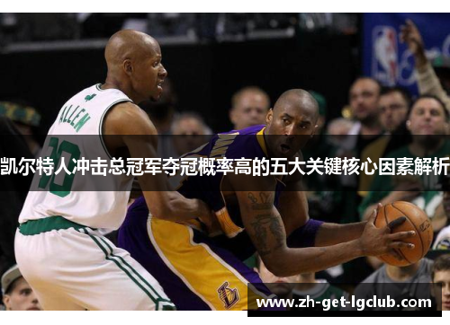 凯尔特人冲击总冠军夺冠概率高的五大关键核心因素解析