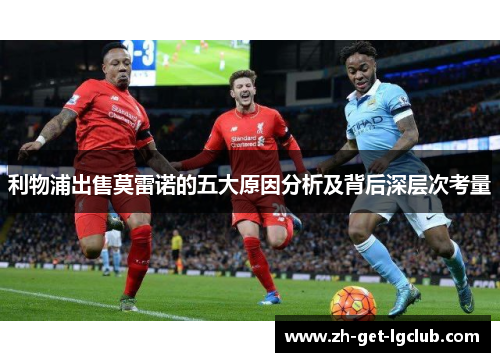 利物浦出售莫雷诺的五大原因分析及背后深层次考量