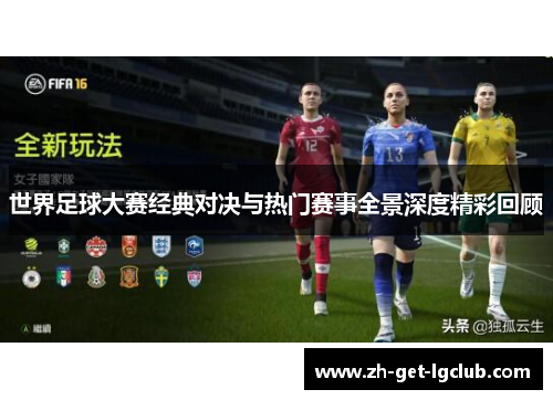 世界足球大赛经典对决与热门赛事全景深度精彩回顾