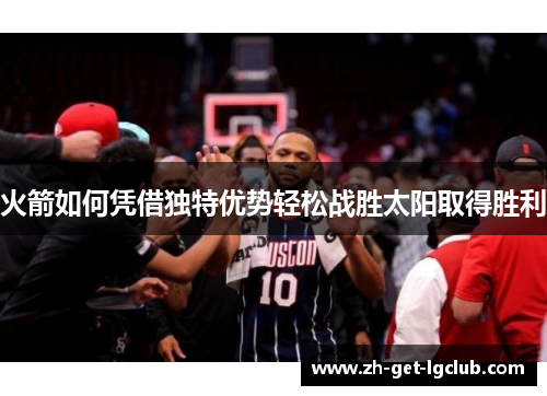 火箭如何凭借独特优势轻松战胜太阳取得胜利
