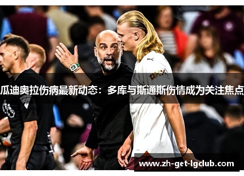 瓜迪奥拉伤病最新动态：多库与斯通斯伤情成为关注焦点
