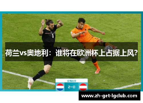 荷兰vs奥地利：谁将在欧洲杯上占据上风？
