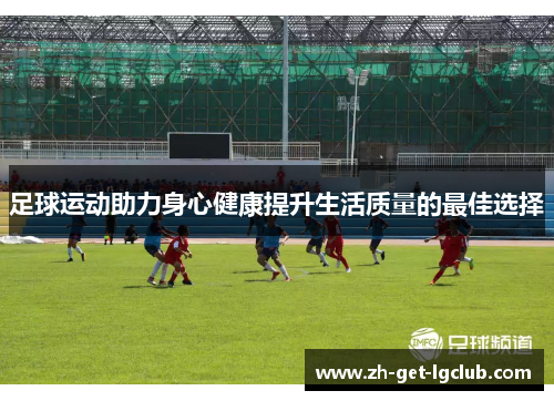 足球运动助力身心健康提升生活质量的最佳选择