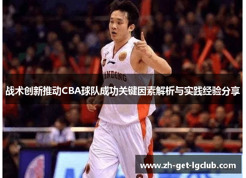 战术创新推动CBA球队成功关键因素解析与实践经验分享 战术创新推动CBA球队成功关键因素解析与实践经验分享