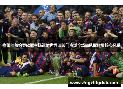 格蕾丝盖约罗欧冠主场远射世界波破门点燃全场率队取胜显核心风采