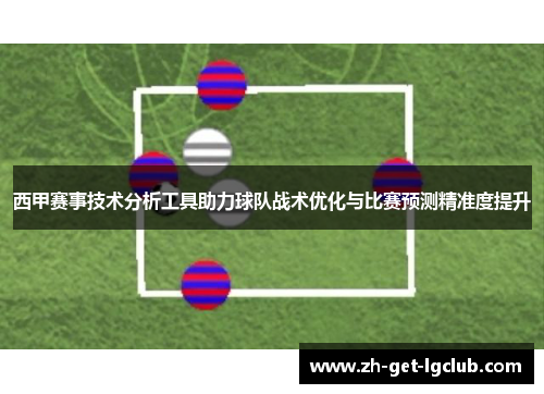 西甲赛事技术分析工具助力球队战术优化与比赛预测精准度提升